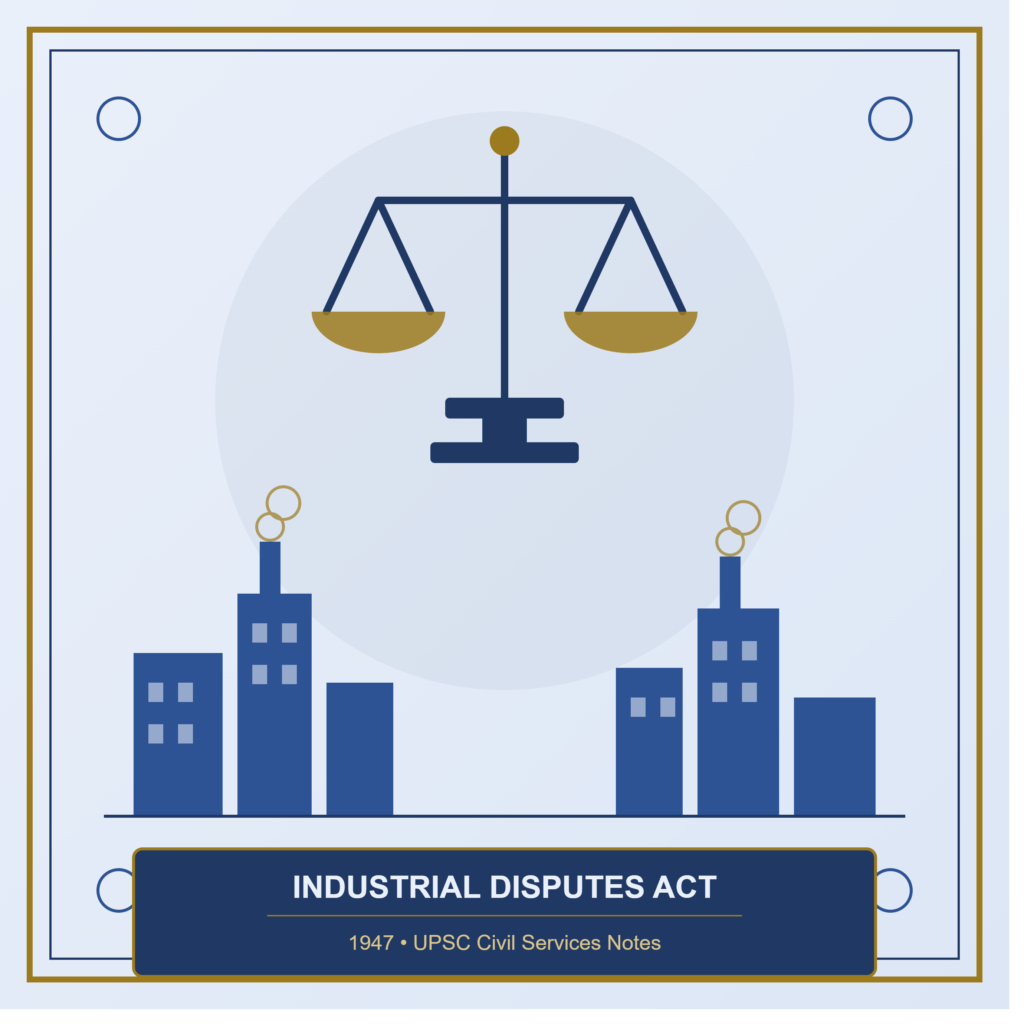 THE INDUSTRIAL DISPUTES ACT, 1947 - A Concise Revision Note for UPSC Civil Services Examination
